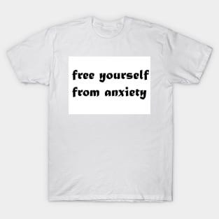 free yourself from anxiety T-Shirt